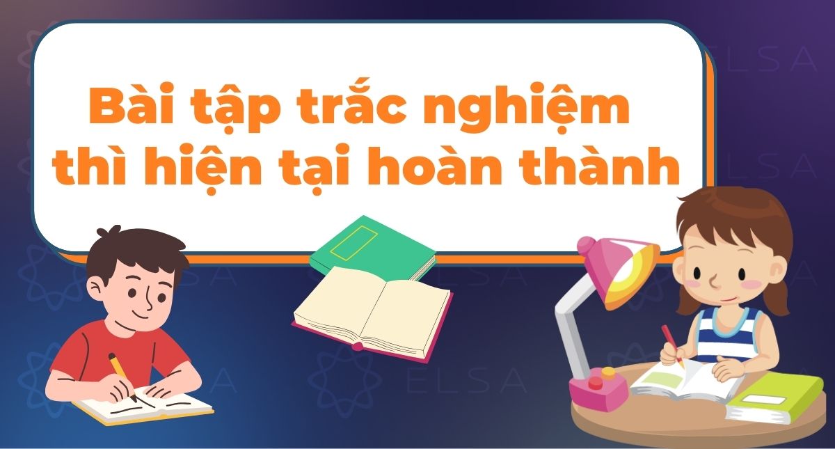 100 câu bài tập trắc nghiệm thì hiện tại hoàn thành có đáp án