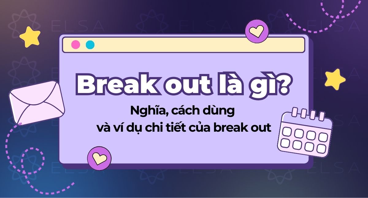 Break out là gì? Nghĩa, cách dùng và ví dụ chi tiết của break out