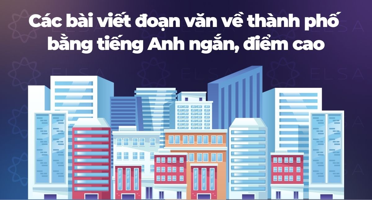 Viết đoạn văn về thành phố bằng tiếng Anh ngắn, nhiều mẫu