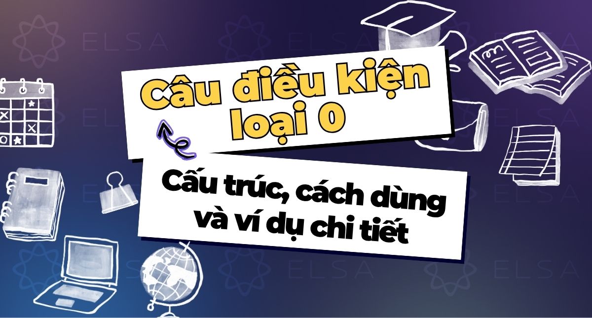 Câu điều kiện loại 0 là gì? Cấu trúc, cách dùng và ví dụ chi tiết