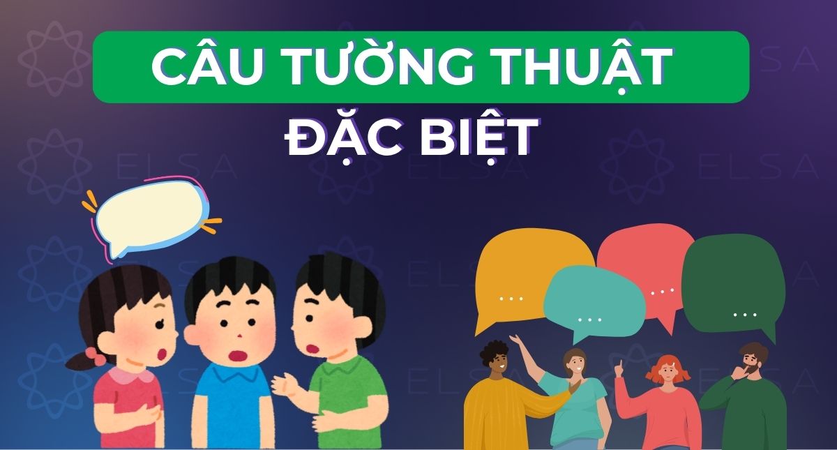 Tổng hợp các dạng câu tường thuật đặc biệt: Công thức và bài tập