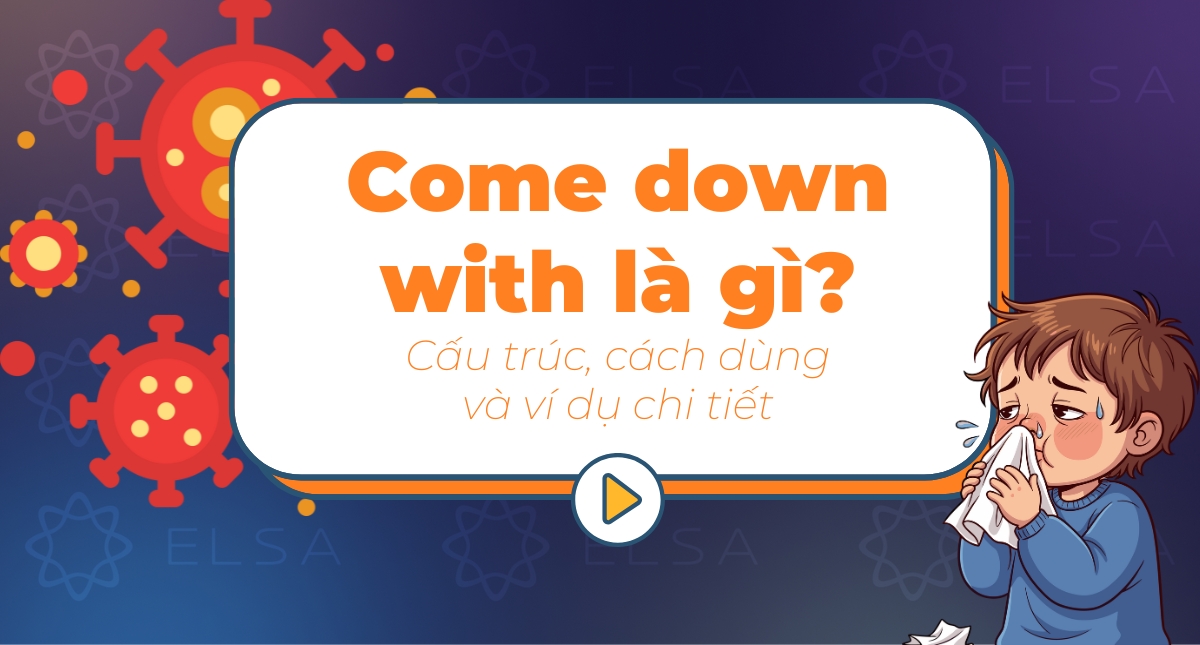 Come down with là gì? Cấu trúc, cách dùng và ví dụ chi tiết