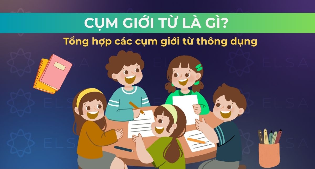 Cụm giới từ là gì? Tổng hợp các cụm giới từ thông dụng