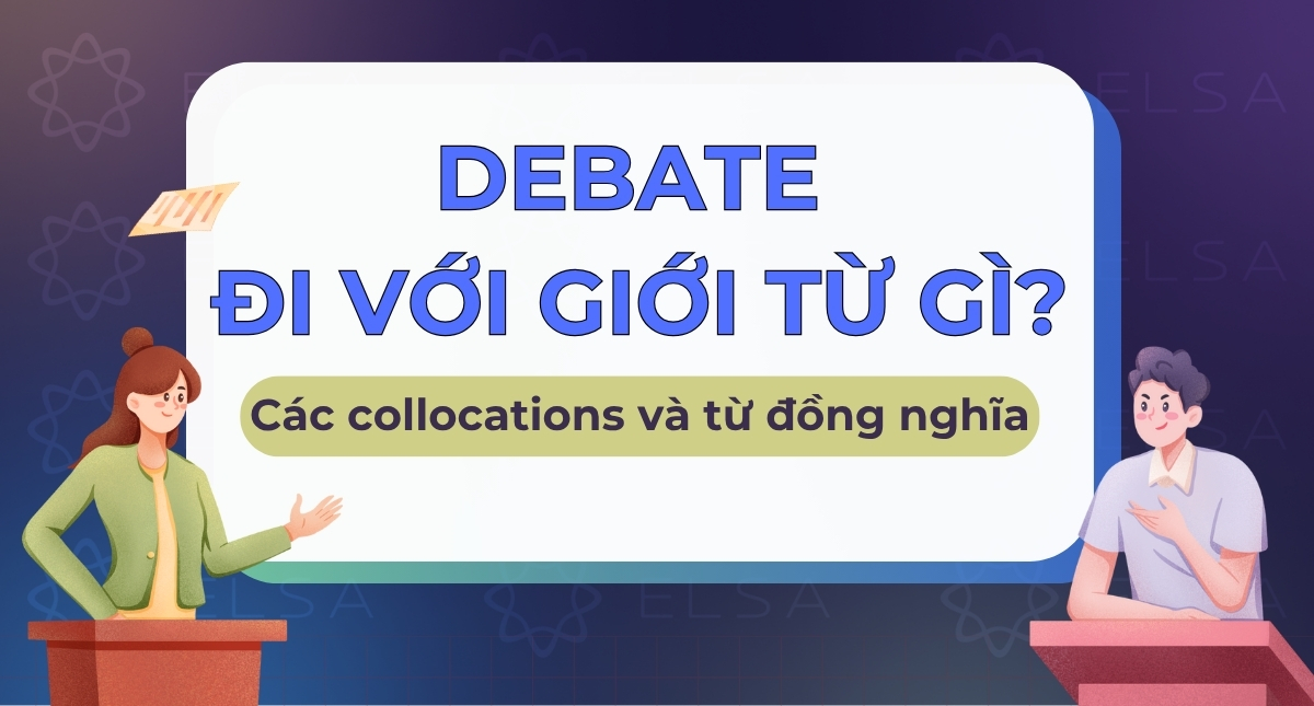 Debate đi với giới từ gì? Các collocations và từ đồng nghĩa