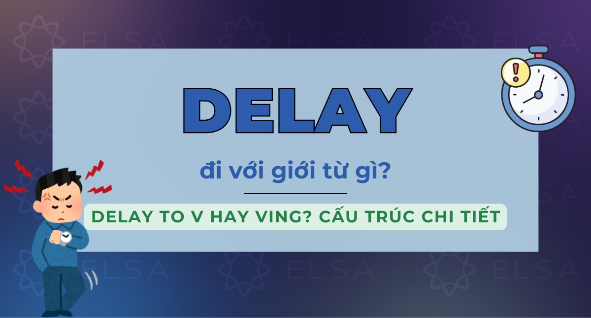 Delay đi với giới từ gì? Delay to V hay Ving? Cấu trúc chi tiết