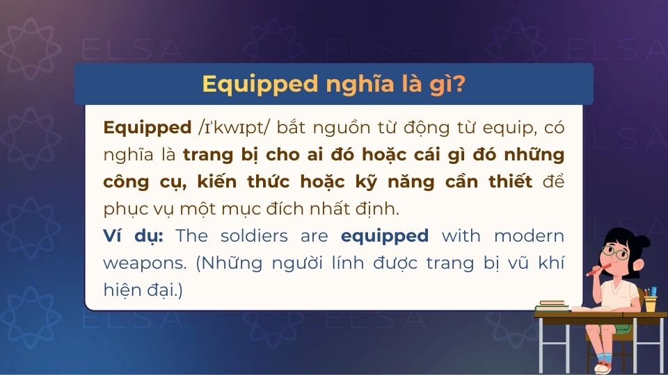 Equipped có nghĩa là trang bị kiến thức hoặc kỹ năng cần thiết để phục vụ một mục đích nhất định Equipped có nghĩa là trang bị kiến thức hoặc kỹ năng cần thiết để phục vụ một mục đích nhất định