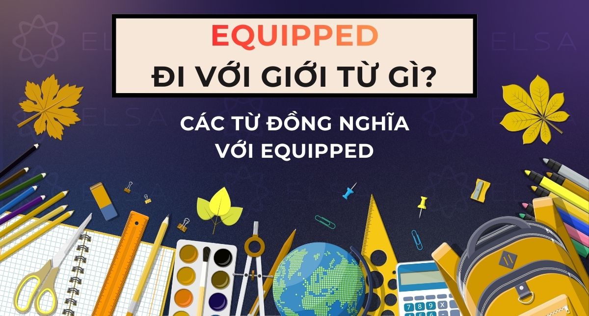 Equipped đi với giới từ gì? Các từ đồng nghĩa với equipped