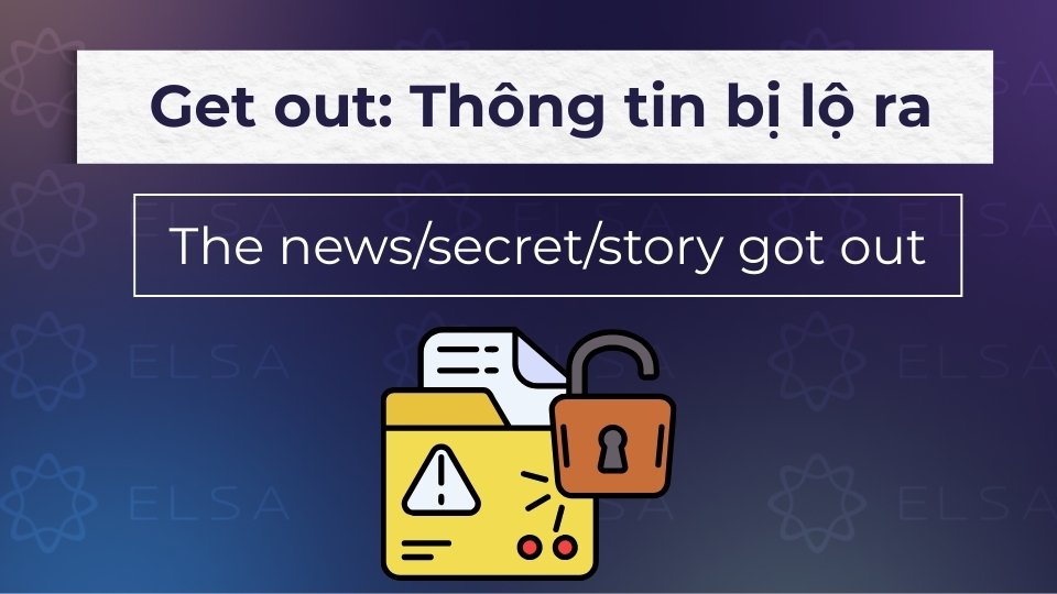 Get out mang nghĩa Thông tin bị lộ ra