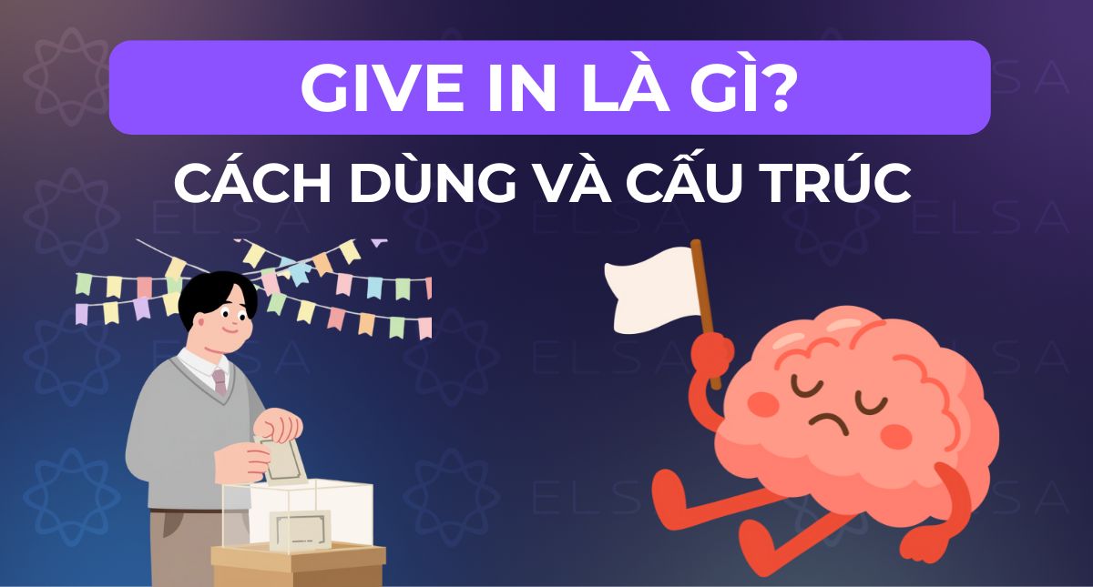 Give in là gì? Cách dùng, cấu trúc & phân biệt Give in và Give up