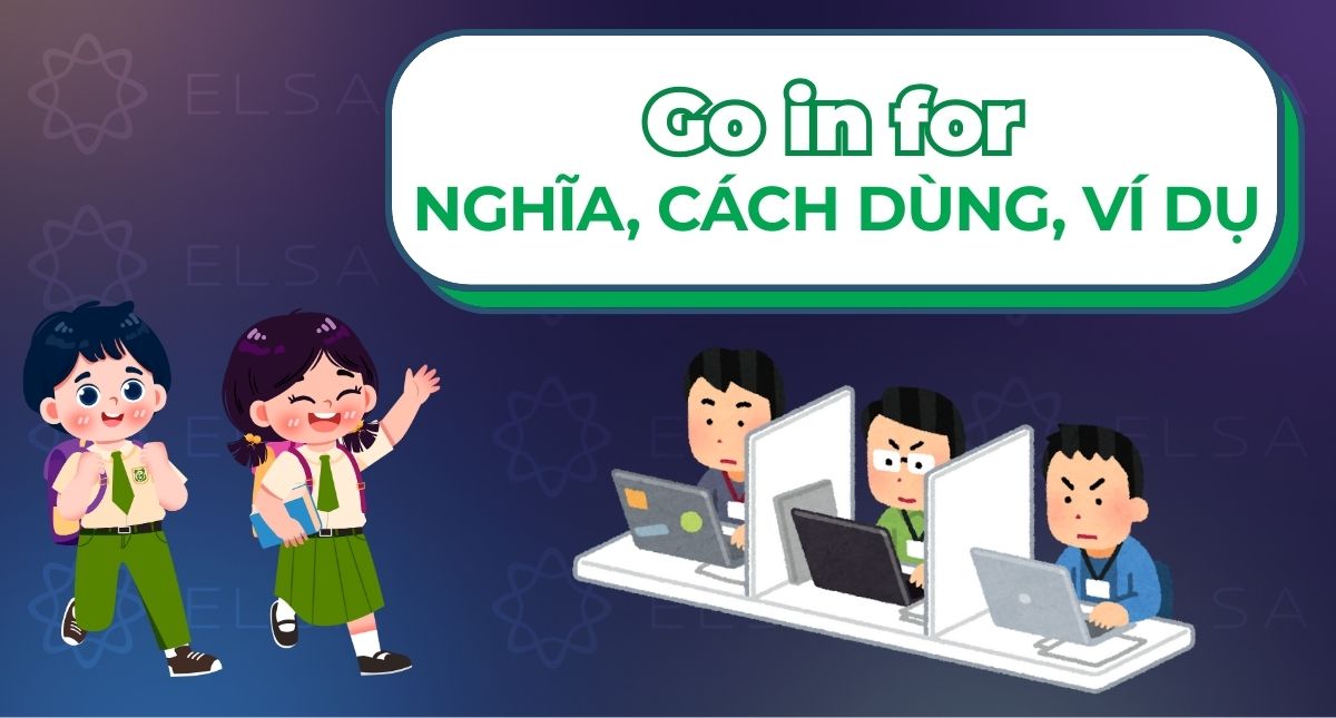 Go in for là gì? Nghĩa, cách dùng và ví dụ chi tiết của go in for
