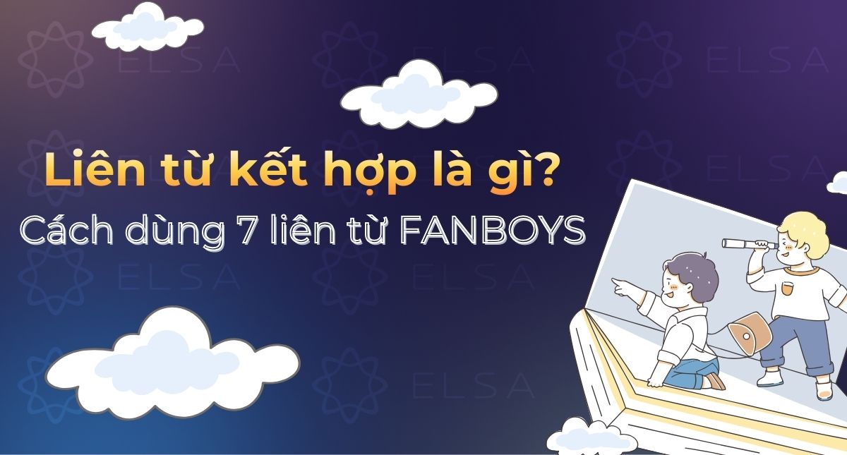 Liên từ kết hợp là gì? Cách dùng 7 liên từ FANBOYS và bài tập