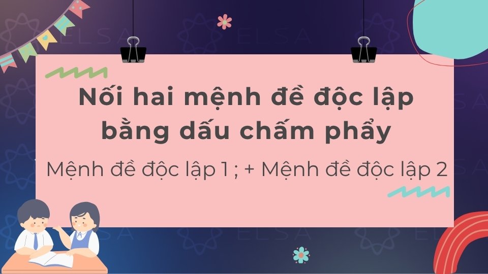 Nối hai mệnh đề độc lập bằng dấu chấm phẩy