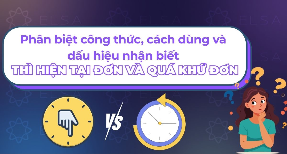 Phân biệt công thức, cách dùng và dấu hiệu nhận biết thì hiện tại đơn và quá khứ đơn