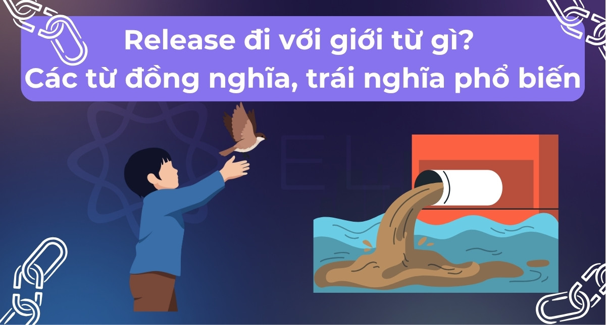 Release đi với giới từ gì? Các từ đồng nghĩa, trái nghĩa phổ biến