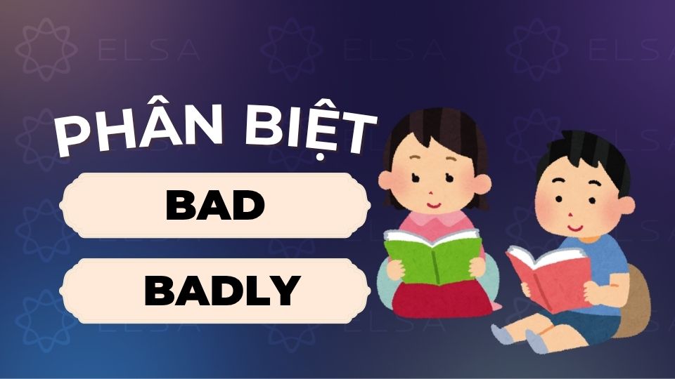 Phân biệt bad và badly trong tiếng Anh