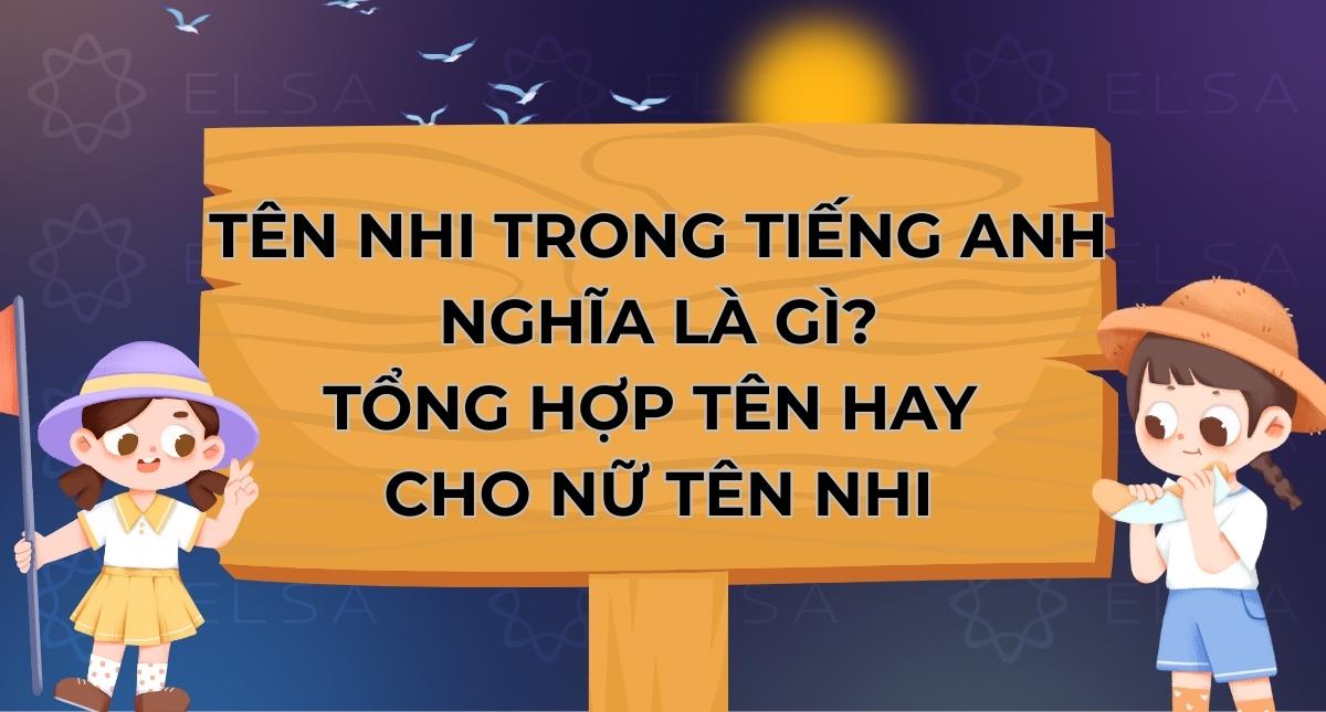 Tên Nhi trong tiếng Anh có nghĩa là gì? Tổng hợp các tên hay cho nữ tên Nhi