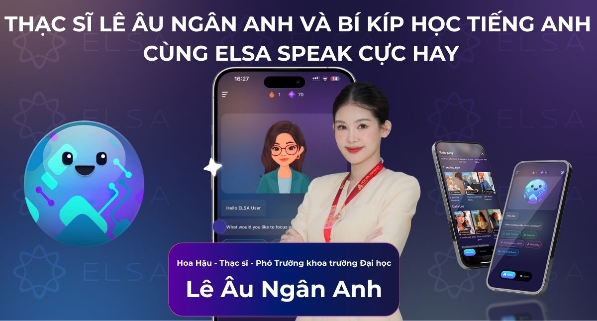 Thạc sĩ Lê Âu Ngân Anh và bí kíp học tiếng Anh cùng ELSA Speak cực hay