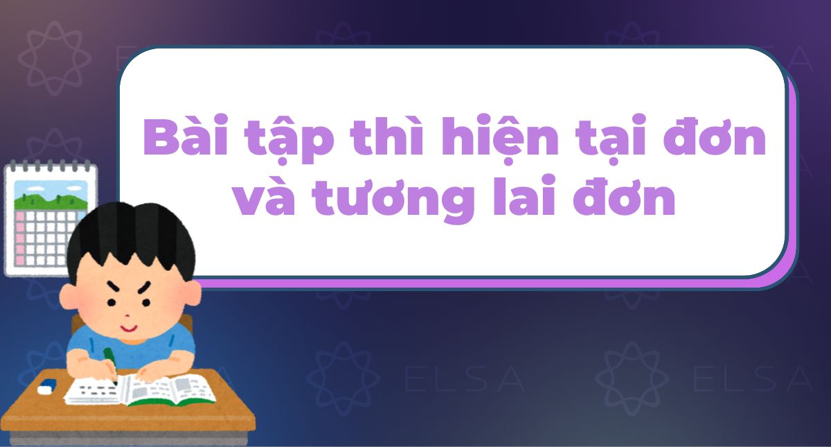Tổng hợp bài tập thì hiện tại đơn và tương lai đơn (có đáp án)