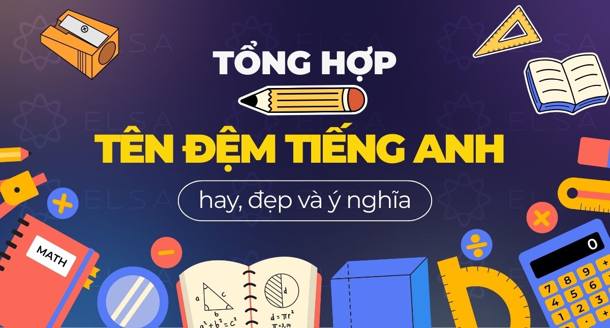 Tổng hợp tên đệm tiếng Anh hay, đẹp và ý nghĩa nhất hiện nay