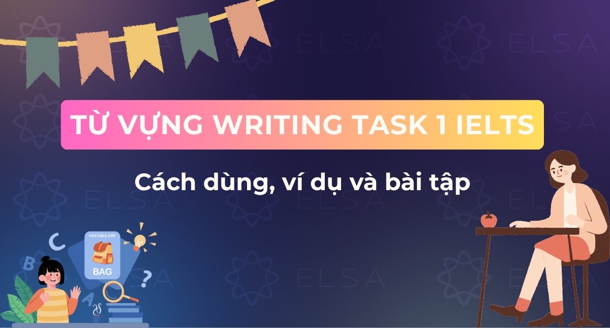 Từ vựng Writing Task 1 IELTS: Cách dùng, ví dụ và bài tập chi tiết