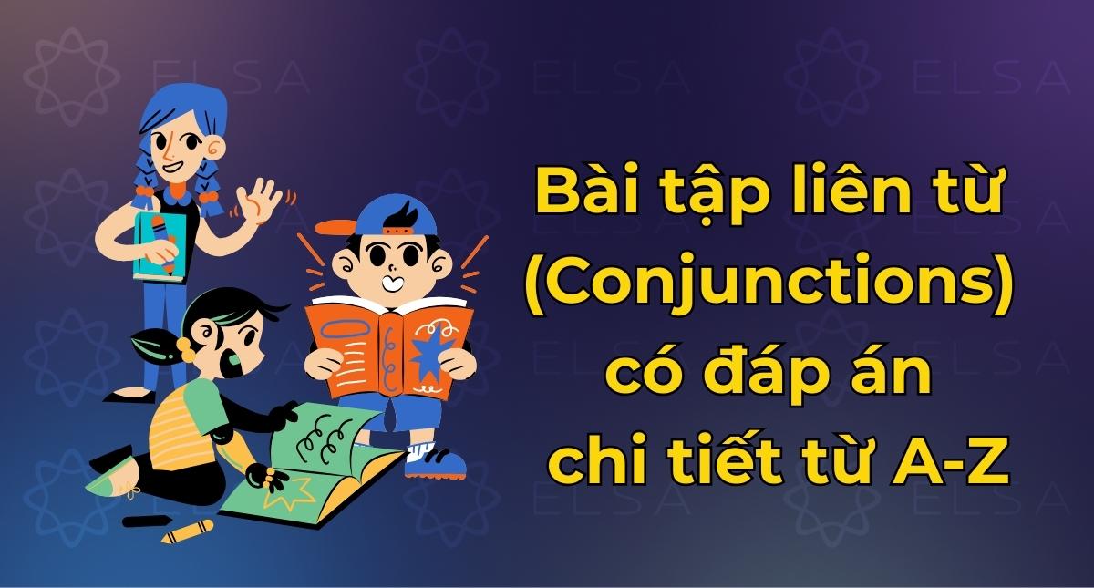 100+ Bài tập liên từ (Conjunctions) có đáp án chi tiết từ A-Z