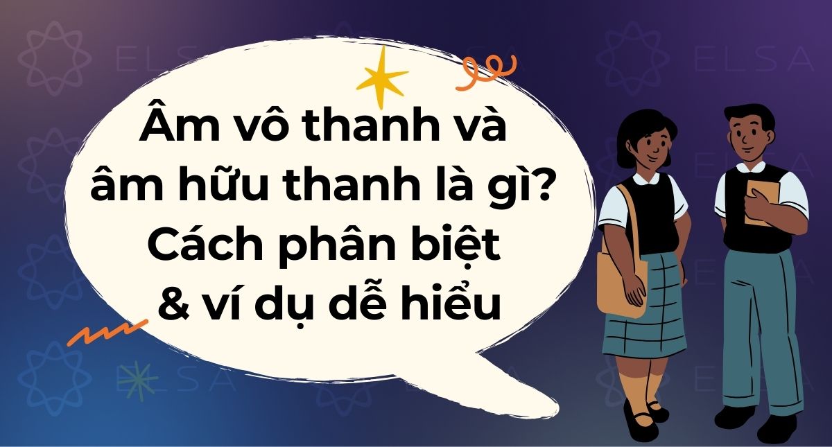 Cách phân biệt âm vô thanh và âm hữu thanh trong tiếng Anh dễ hiểu