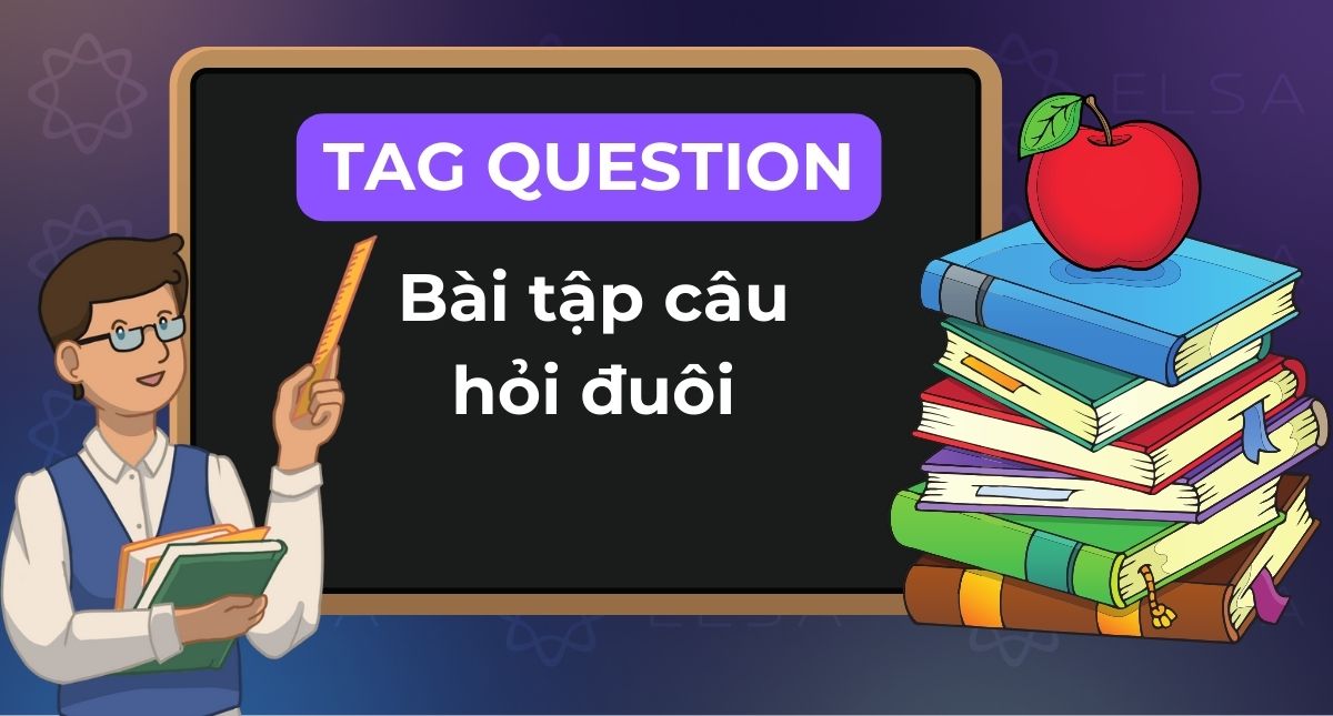 Bài tập câu hỏi đuôi có đáp án mới nhất: Cơ bản đến nâng cao