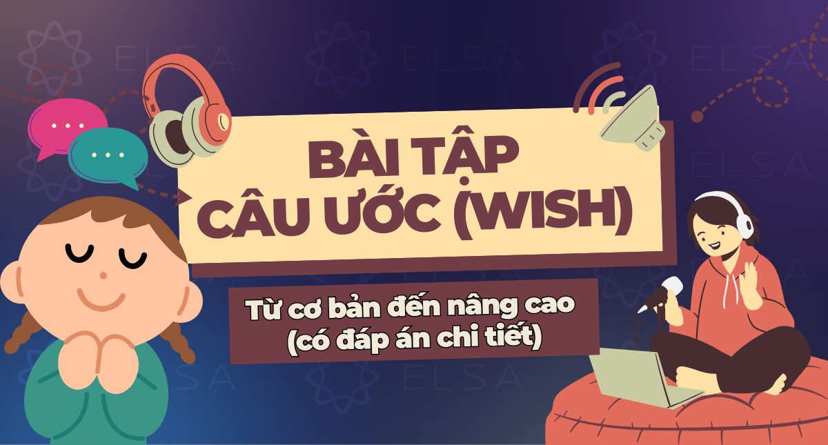 Bài tập câu ước (Wish) từ cơ bản đến nâng cao (có đáp án chi tiết)
