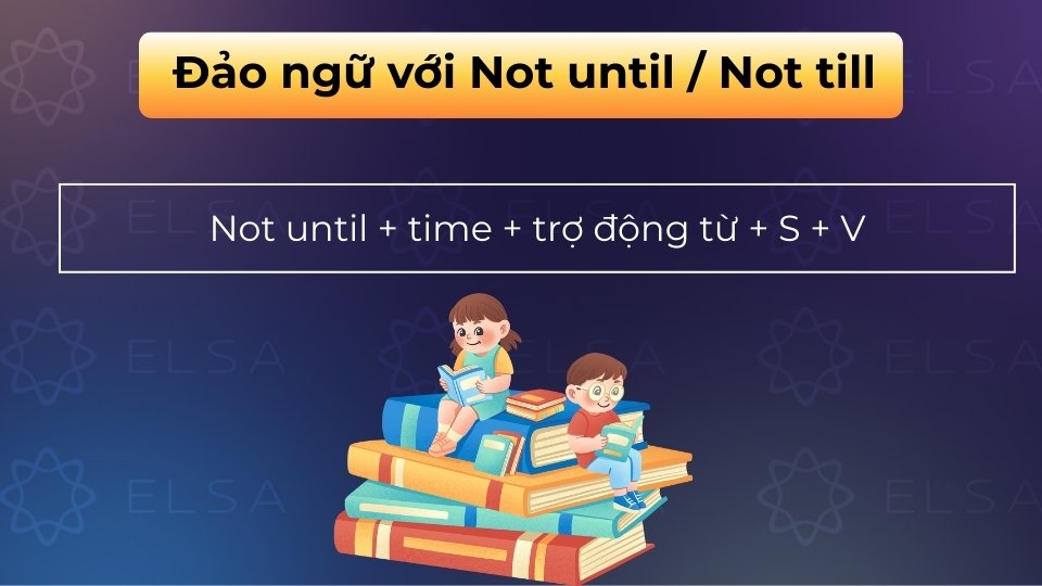 Cấu trúc Not until/till nhấn mạnh mốc thời gian hoặc sự kiện mà tại đó hành động mới bắt đầu xảy ra