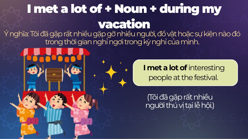 Câu ví dụ cấu trúc I met a lot of + Noun + during my vacation Câu ví dụ cấu trúc I met a lot of + Noun + during my vacation