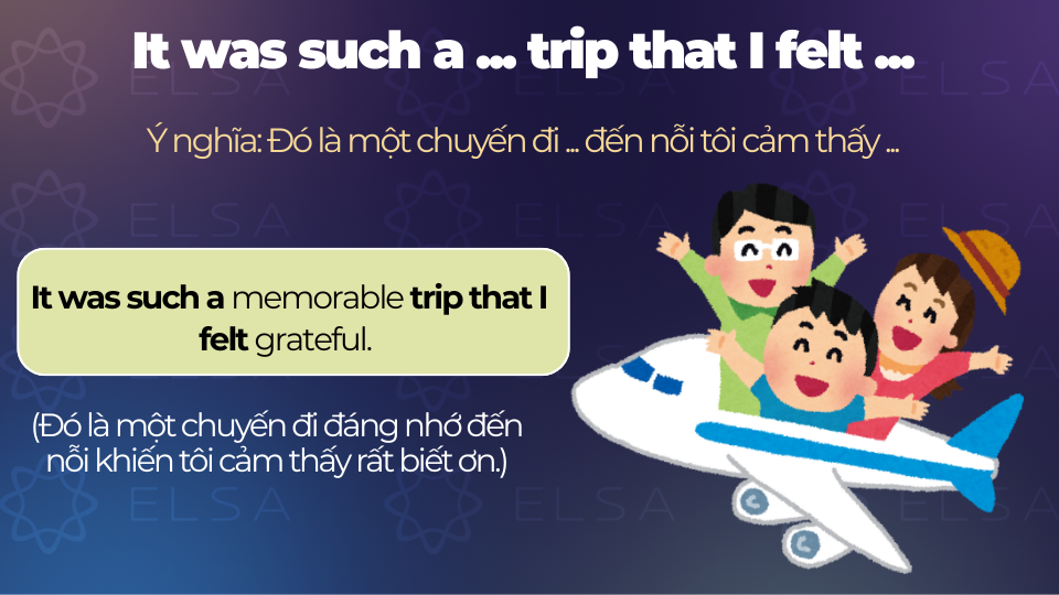 Câu ví dụ cấu trúc It was such a ... trip that I felt ... Câu ví dụ cấu trúc It was such a ... trip that I felt ...