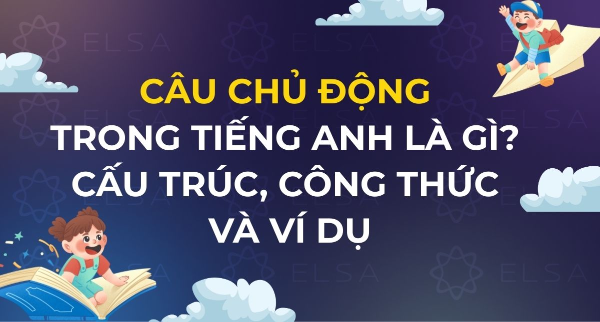 Câu chủ động trong tiếng Anh là gì? Cấu trúc, công thức và ví dụ