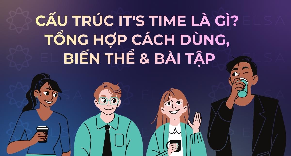 Cấu trúc It’s time là gì? Tổng hợp cách dùng, biến thể & bài tập