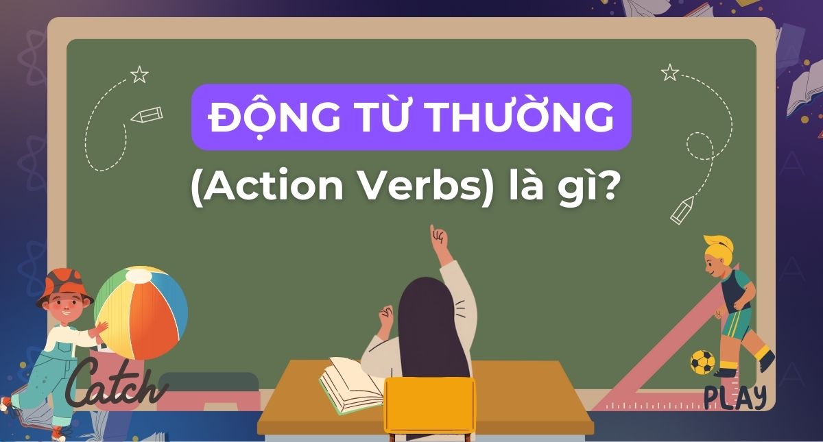 Động từ thường (Action Verbs) là gì? Cách phân biệt & ví dụ dễ hiểu nhất