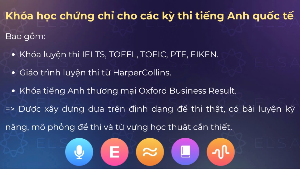 Các khóa học chứng chỉ cho các kỳ thi quốc tế đều được ELSA xây dựng dựa trên đề thi có thật