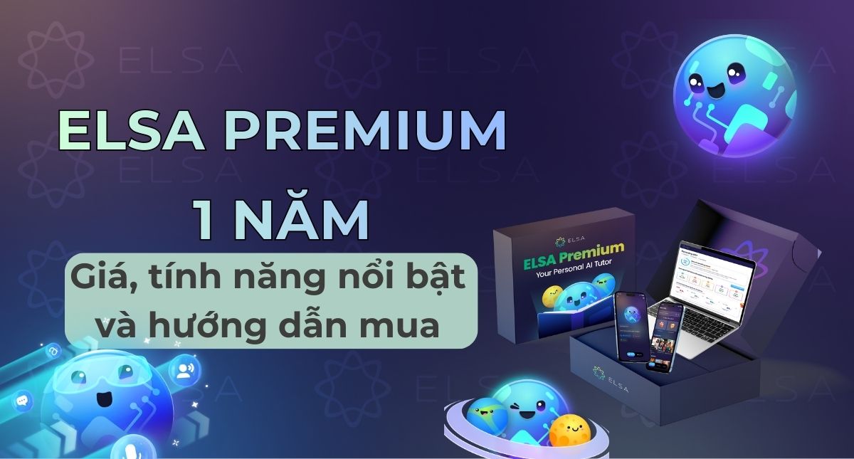 ELSA Premium 1 năm: Giá, tính năng nổi bật và hướng dẫn mua