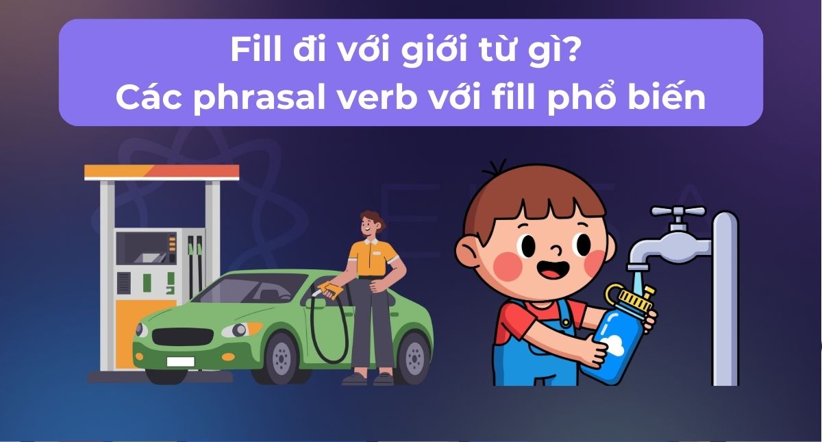 Fill đi với giới từ gì? Các phrasal verb với fill phổ biến