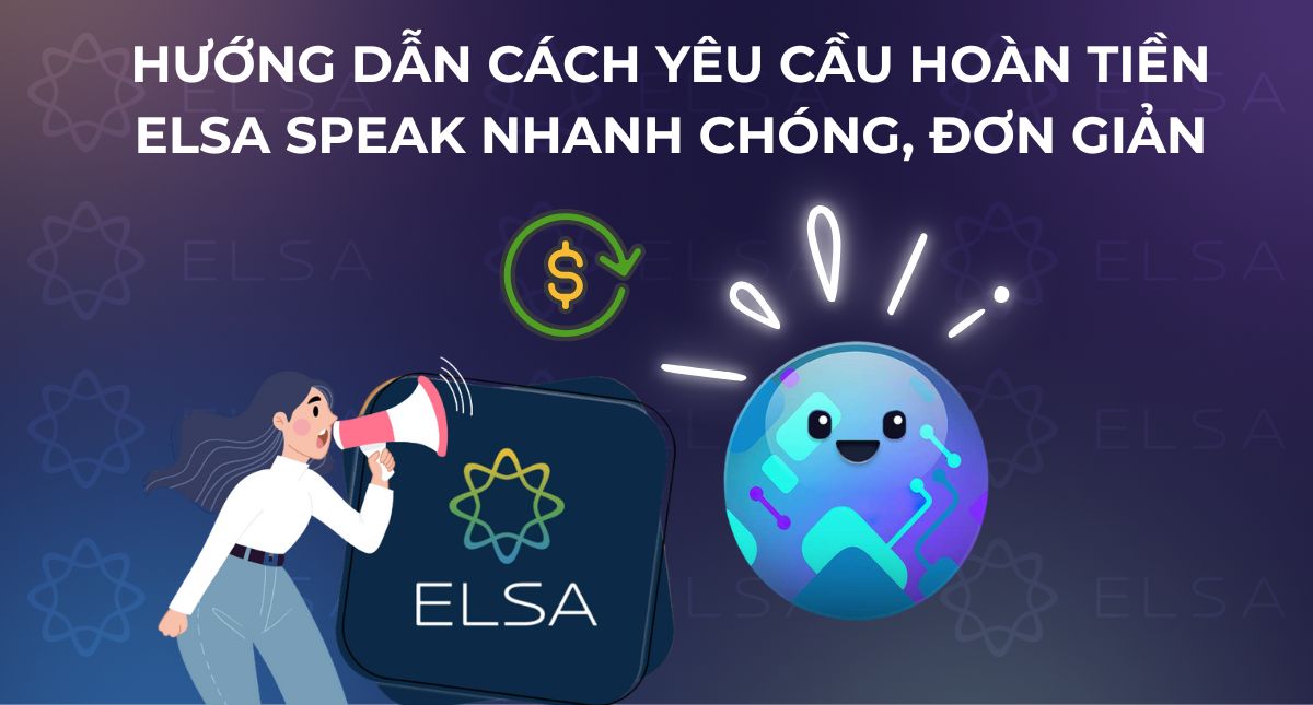 Hướng dẫn cách yêu cầu hoàn tiền ELSA Speak nhanh chóng, đơn giản