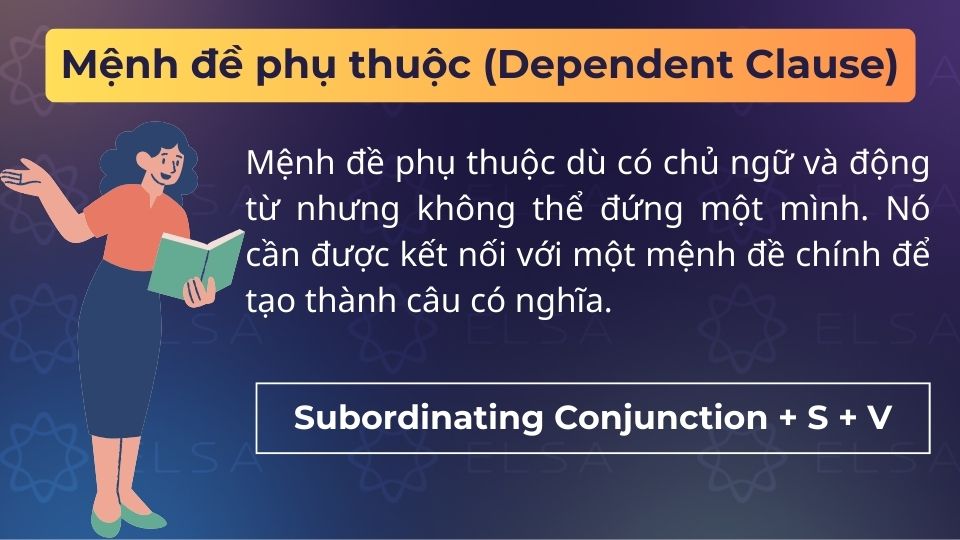 Mệnh đề phụ thuộc là mệnh đề có chủ ngữ và động từ nhưng không thể đứng độc lập