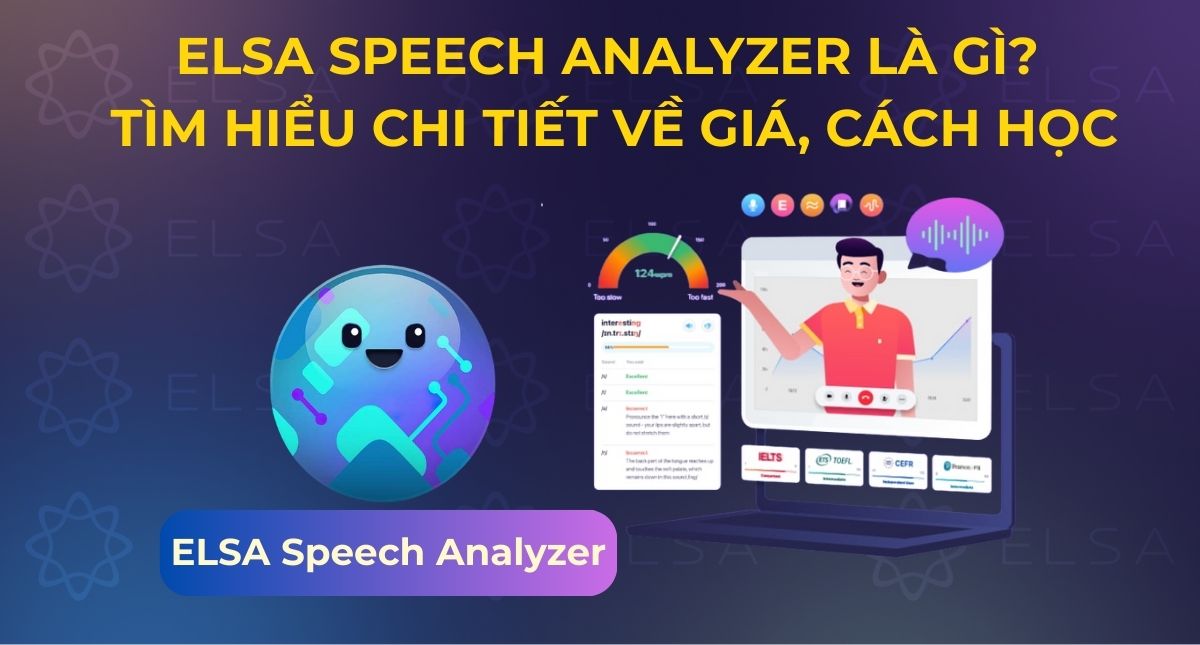ELSA Speech Analyzer là gì? Tìm hiểu chi tiết về giá, cách học
