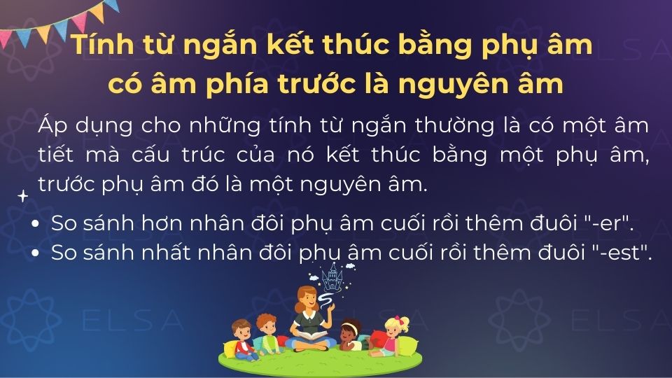 Tính từ ngắn kết thúc bằng phụ âm có âm phía trước là nguyên âm thì nhân đôi phụ âm cuối trước khi thêm -er hoặc -est Tính từ ngắn kết thúc bằng phụ âm có âm phía trước là nguyên âm thì nhân đôi phụ âm cuối trước khi thêm -er hoặc -est