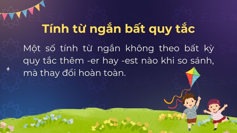 Tính từ ngắn bất quy tắc là những từ có dạng so sánh thay đổi hoàn toàn thay vì thêm -er/-est Tính từ ngắn bất quy tắc là những từ có dạng so sánh thay đổi hoàn toàn thay vì thêm -er/-est