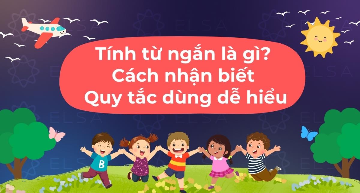Tính từ ngắn là gì? Cách nhận biết và quy tắc dùng dễ hiểu nhất