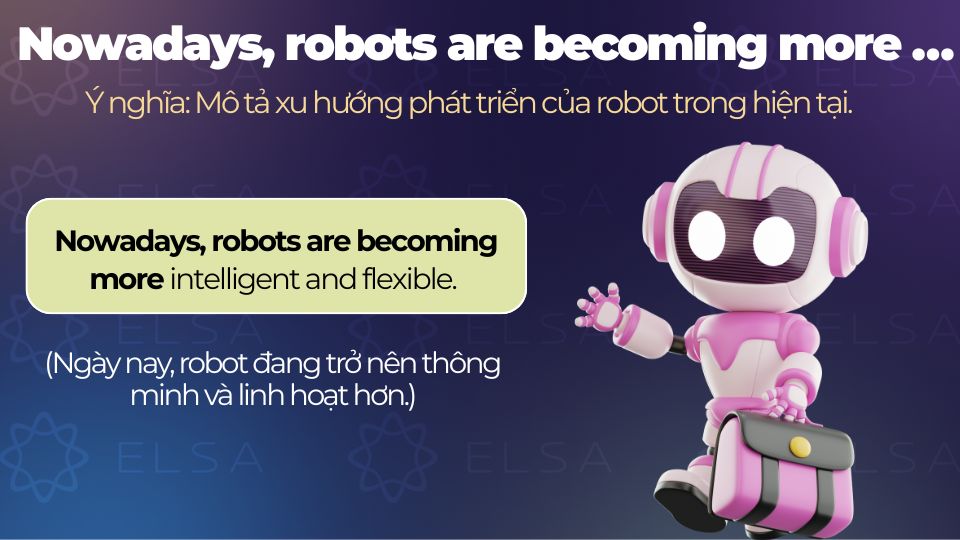 Câu ví dụ cấu trúc Nowadays, robots are becoming more … Câu ví dụ cấu trúc Nowadays, robots are becoming more …