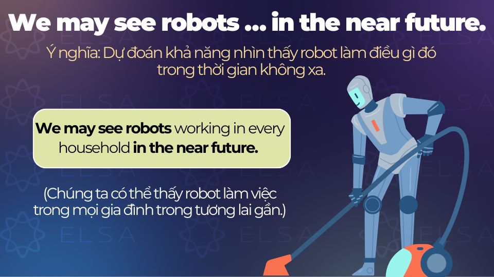 Câu ví dụ cấu trúc We may see robots … in the near future. Câu ví dụ cấu trúc We may see robots … in the near future.