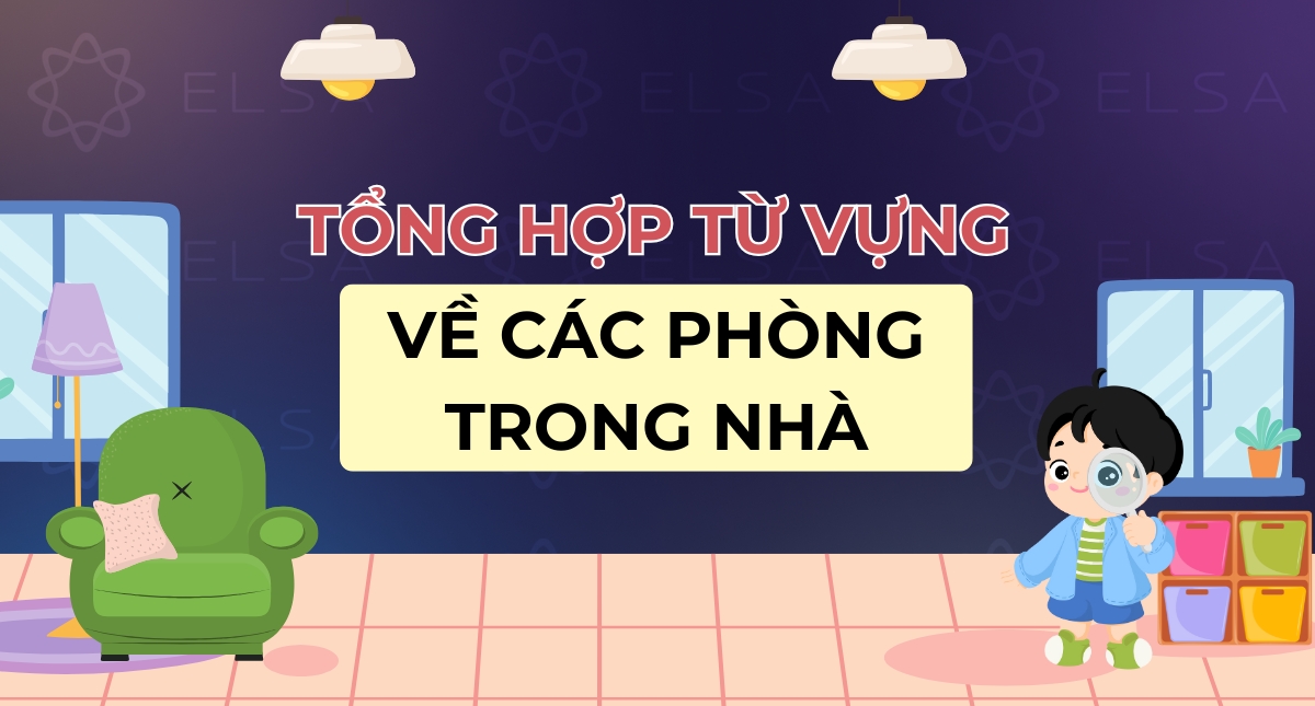 Tổng hợp từ vựng về các phòng trong nhà bằng tiếng Anh chi tiết