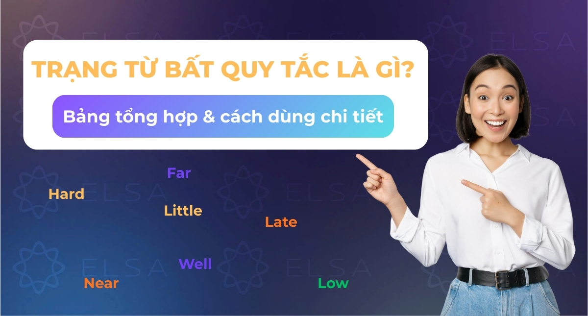 Trạng từ bất quy tắc là gì? Bảng tổng hợp & cách dùng chi tiết