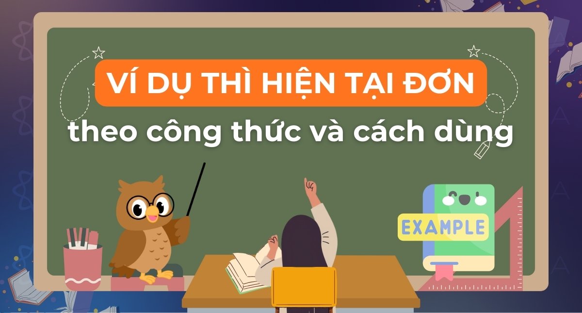 100+ ví dụ thì hiện tại đơn theo công thức, cách dùng và dấu hiệu nhận biết dễ hiểu nhất