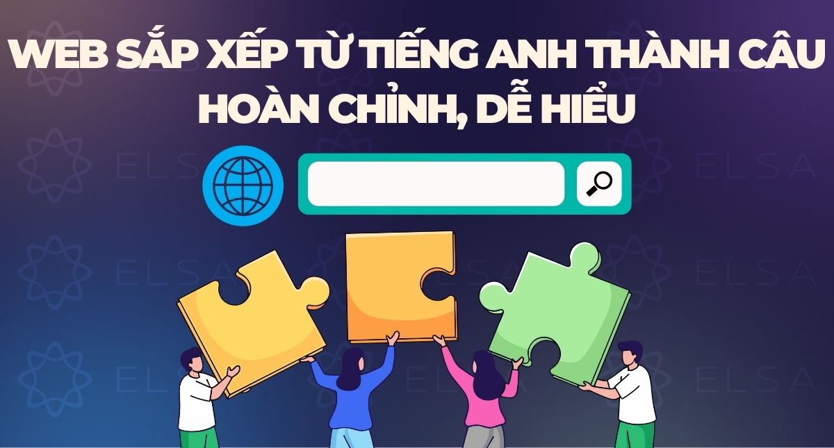 10+ Web sắp xếp từ tiếng Anh thành câu hoàn chỉnh, dễ hiểu