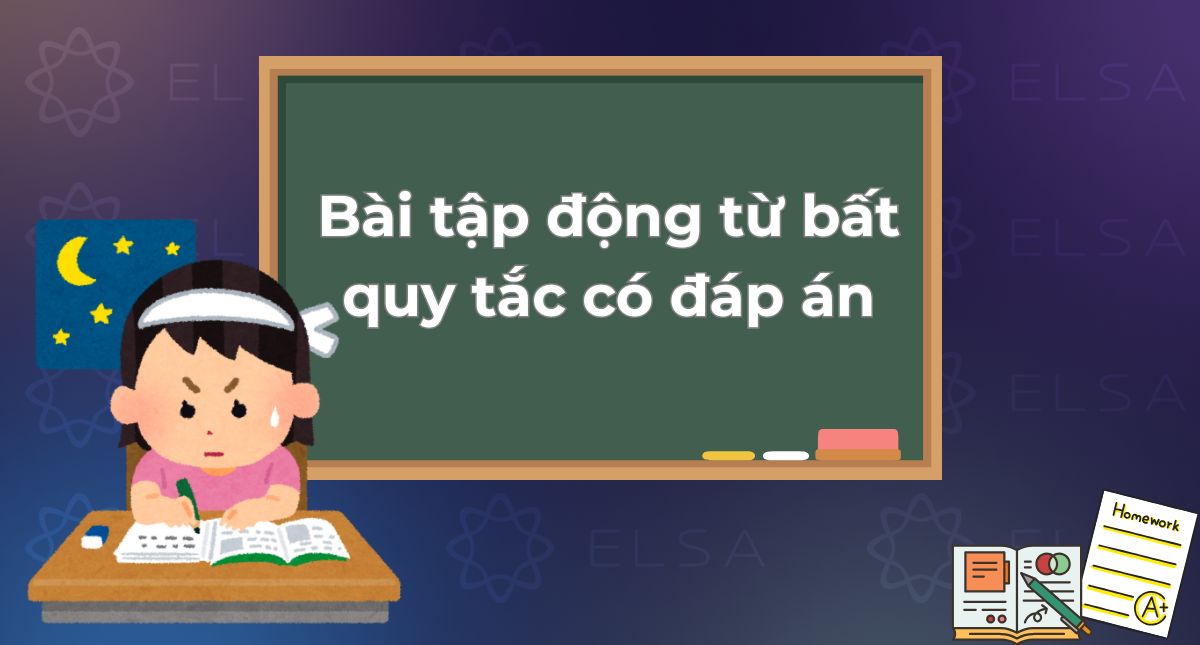 100+ Bài tập động từ bất quy tắc (Irregular Verbs) có đáp án